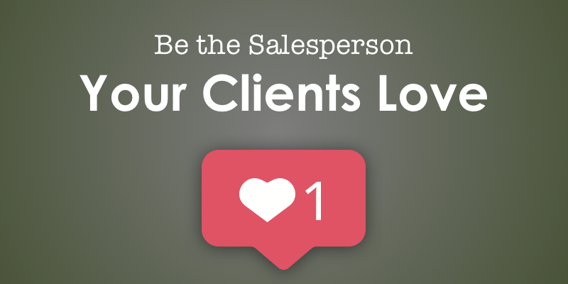 Be The Salesperson Your Clients Love